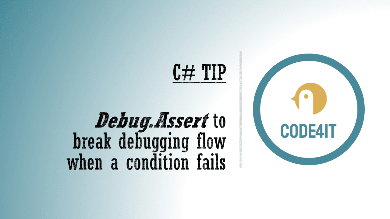 C# Tip: Use Debug-Assert to break the debugging flow if a condition fails